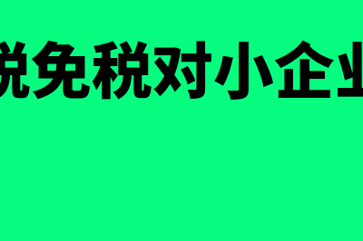 增值税免税对小规模纳税人的意义(增值税免税对小企业影响)