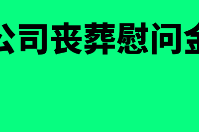 公司丧事慰问金可以入账吗(公司丧葬慰问金)