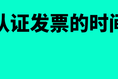 普票认证时间期限(认证发票的时间)