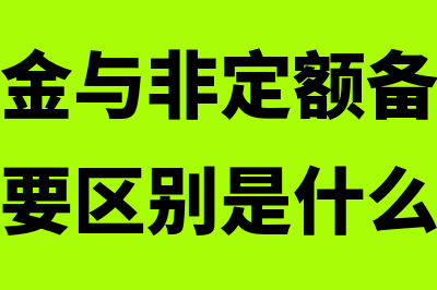 定额备用金与非定额备用金的区别(定额备用金与非定额备用金在核算中的主要区别是什么?)