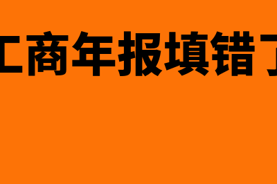 工商年报填错有影响吗(工商年报填错了)