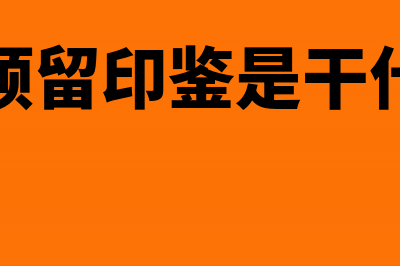 银行预留印鉴是否必须要财务章？(银行预留印鉴是干什么的)