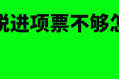 增值税进项非常大销项很小怎么办?(增值税进项票不够怎么办)