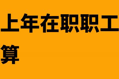 残保金中上年在职职工总数如何计算(残保金中上年在职职工年平均工资怎么计算)