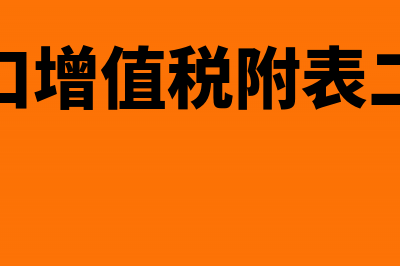 外贸出口增值税申报表怎样填写(外贸出口增值税附表二填哪项)