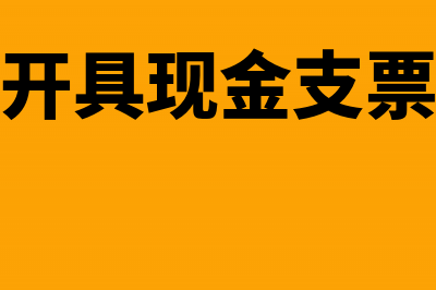 可以开具现金支票给其他公司吗(开具现金支票)