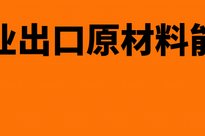 生产企业出口原材料是否可以退税(生产企业出口原材料能退税吗)