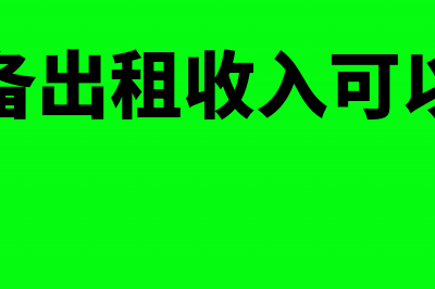 生产企业出租设备交什么税？(生产设备出租收入可以扣除吗)