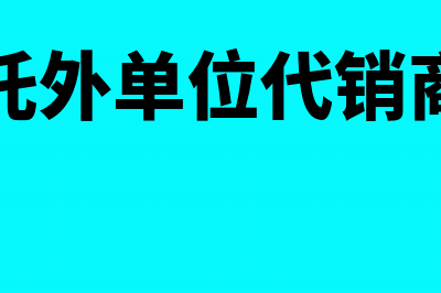 委托外单位代销的货物属于存货吗(委托外单位代销商品)