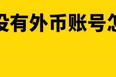 如果没有外币账户如何进行结算(如果没有外币账号怎么办)