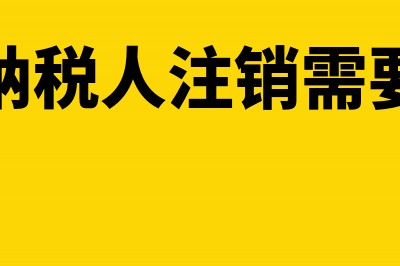 一般纳税人注销需要清算报告吗(一般纳税人注销需要多久)