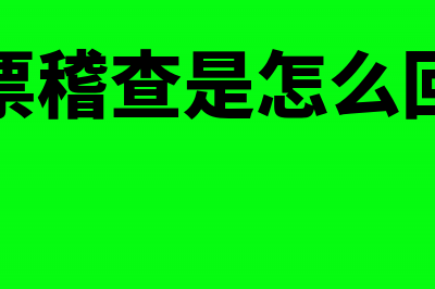 发票稽查会查什么(发票稽查是怎么回事)