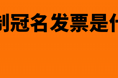 印制冠名发票是否需要到税务局办理审批手续(印制冠名发票是什么)