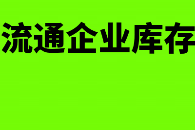 商品流通企业库存商品的会计核算是什么(商品流通企业库存商品)