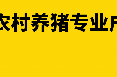 养猪专业户养殖并销售生猪是否免征增值税(农村养猪专业户)