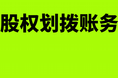 国企取得划拨股权如何进行税务处理(国有股权划拨账务处理)