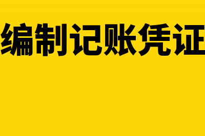 会计编制记账凭证的基本要求是什么(会计编制记账凭证总结)