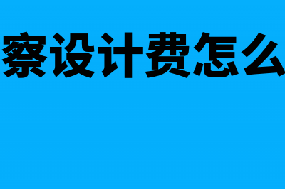 勘察设计费怎么入账？(勘察设计费怎么算)