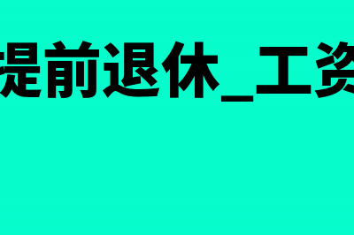 提前退休工资如何交税(提前退休 工资)