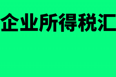 分支机构企业所得税汇总申报怎么做