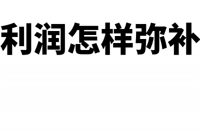 实现利润怎样弥补以前年度亏损(实现利润怎样弥补亏损)