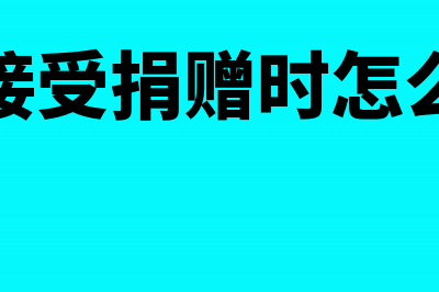 企业接受捐赠时进项税如何处理？(企业接受捐赠时怎么做账)