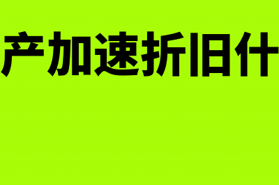 固定资产加速折旧适用范围(固定资产加速折旧什么意思)