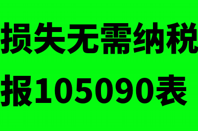 发生的资产损失如何申报扣除(发生资产损失无需纳税调整是否也需要填报105090表)