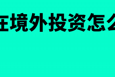 企业在境外投资怎么合理避税?(企业在境外投资怎么做账)