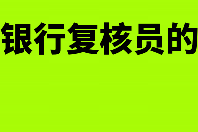 企业复核存取款利息有哪些方法(企业银行复核员的权限)