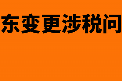 股东变更税务流程有哪些?(股东变更涉税问题)