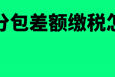 劳务分包差额缴税账务应该怎么处理?(劳务分包差额缴税怎么算)