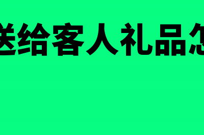 酒店赠送给客人的礼品怎样做账(酒店赠送给客人礼品怎么做账)