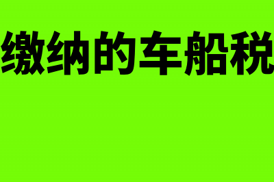 企业缴纳的车船税计入哪个科目核算?(企业缴纳的车船税计入)