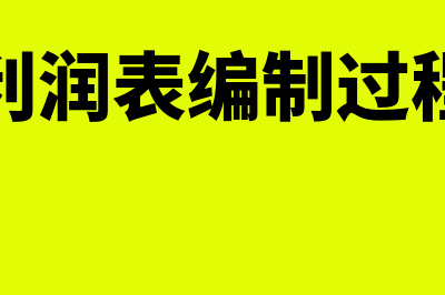 利润表编制流程重点步骤是什么?(利润表编制过程)