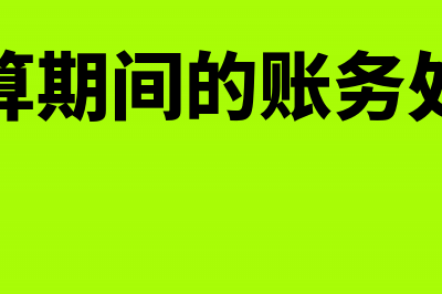 清算期间时对于期末留抵税额如何处理(清算期间的账务处理)