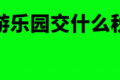 游乐园费用报销发票是合法凭证吗(游乐园交什么税)