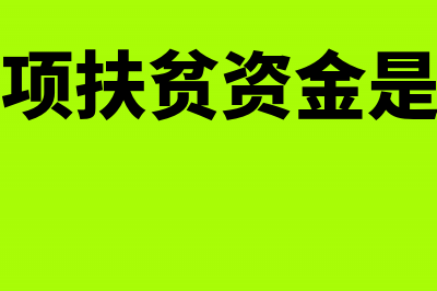 国家专项扶贫资金账务处理怎么做？(国家专项扶贫资金是真的吗)