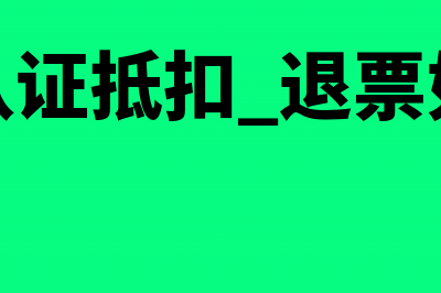 发票已认证抵扣未入成本怎么转出？(发票已认证抵扣 退票如何处理)