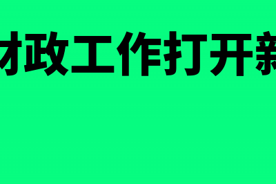 财政部稳步推进财政电子票据改革试点通知(推动财政工作打开新局面)