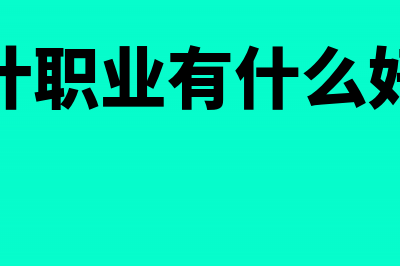 从事会计职业有什么好处？(会计职业有什么好处)